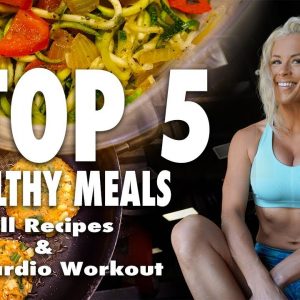 Top 5 Healthy Meals + Cardio Workout